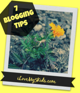 7 Blogging Tips iLoveMy5Kids
